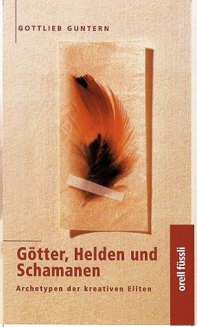 Goetter, Helden und Schamanen. Archetypen der kreativen Eliten