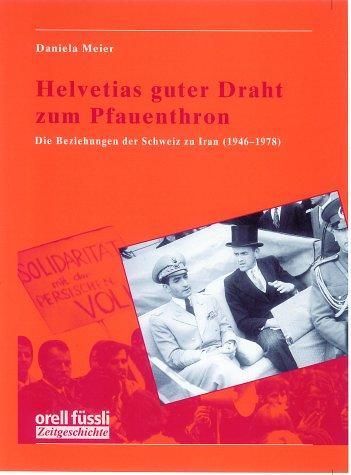 Helvetias guter Draht zum Pfauenthron: die Beziehungen der Schweiz zu Iran (1946 - 1978)