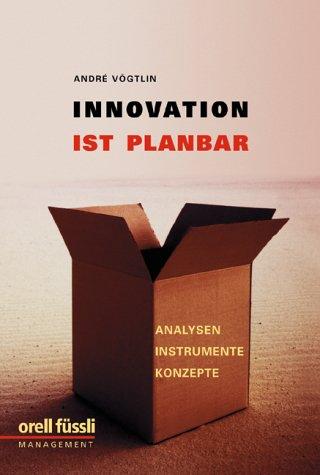 Innovation ist planbar. Analysen, Instrumente, Konzepte