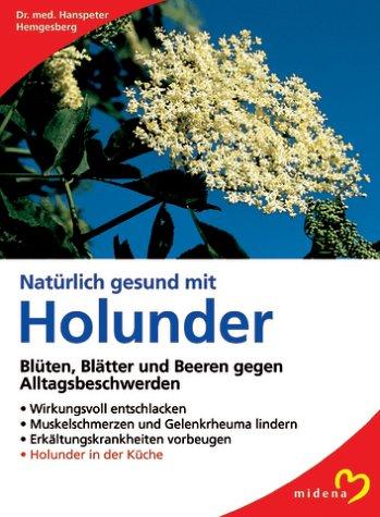 Natürlich gesund mit Holunder. Blüten, Blätter und Beeren gegen Alltagsbeschwerden