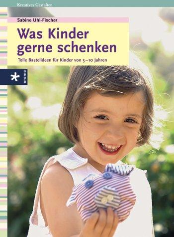 Was Kinder gerne schenken. Tolle Bastelideen für Kinder von 3-10