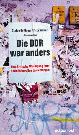 Die DDR war anders: Eine kritische W urdigung ihrer soziokulturellen Einrichtungen