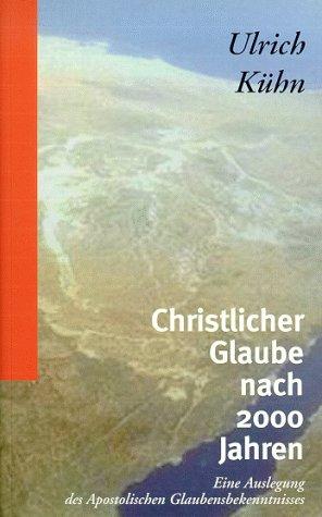 Christlicher Glaube nach 2000 Jahren. Eine Auslegung des Apostolischen Glaubensbekenntnisses