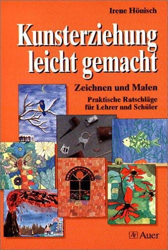 Kunsterziehung leicht gemacht. Zeichnen und Malen. Praktische Ratschläge für Lehrer und Schüler.