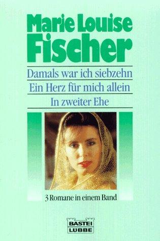 Damals war ich siebzehn / Ein Herz für mich allein / In zweiter Ehe. Drei Romane in einem Band
