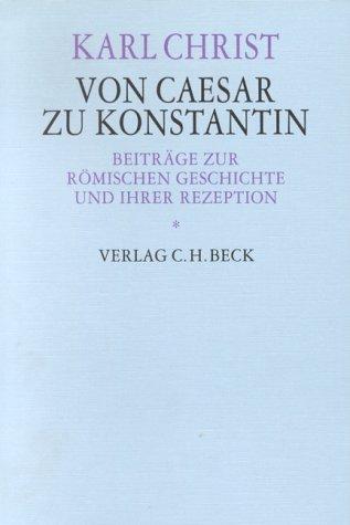 Von Caesar zu Konstantin. Beiträge zur römischen Geschichte und ihrer Rezeption