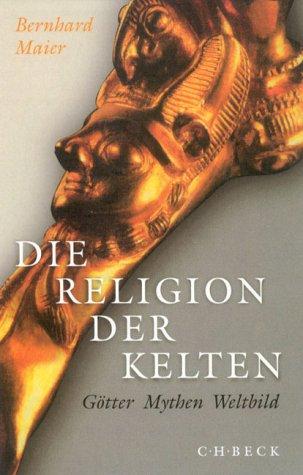 Die Religion der Kelten. Götter, Mythen, Weltbild