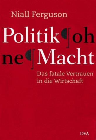 Politik ohne Macht. Das fatale Vertrauen in die Wirtschaft
