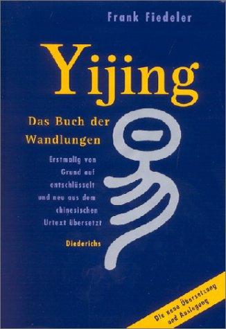 Yijing. Das Buch der Wandlungen. Die neue Übersetzung und Auslegung
