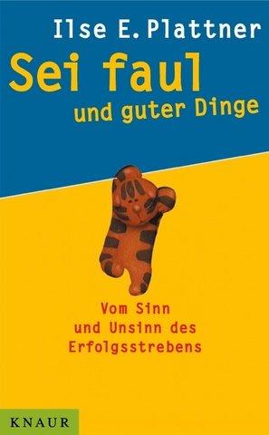 Sei faul und guter Dinge. Vom Sinn und Unsinn des Erfolgsstrebens