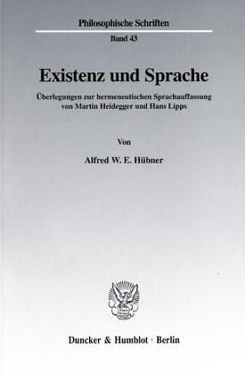 Existenz und Sprache. Überlegungen zur hermeneutischen Sprachauffassung von Martin Heidegger und Hans Lipps. (Philosophische Schriften; PHS 43)