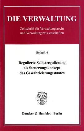Regulierte Selbstregulierung als Steuerungskonzept des Gewährleistungsstaates. Ergebnisse des Symposiums aus Anlaß des 60. Geburtstages von Wolfgang H ... it Abb. (Die Verwaltung. Beihefte; Bh Verw 4)