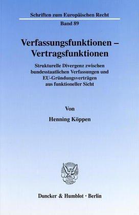 Verfassungsfunktionen - Vertragsfunktionen. Strukturelle Divergenz zwischen bundesstaatlichen Verfassungen und EU-Gründungsverträgen aus funktioneller ... ". (Schriften zum Europäischen Recht; EuR 89)
