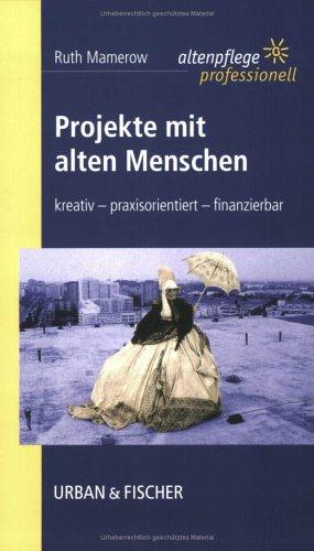 Projekte mit alten Menschen. Kreativ - praxisorientiert - finanzierbar
