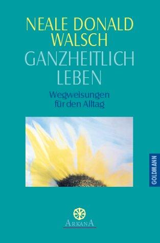 Ganzheitlich leben. Wegweisungen für den Alltag
