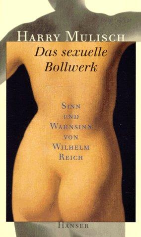 Das sexuelle Bollwerk. Sinn und Wahnsinn von Wilhelm Reich