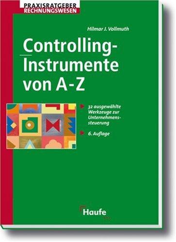 Controllinginstrumente von A - Z. 31 ausgewählte Werkzeuge zur Unternehmenssteuerung