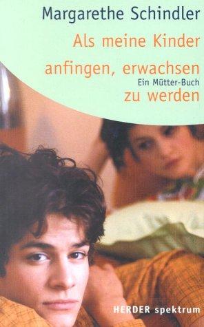 Als meine Kinder anfingen, erwachsen zu werden. Ein Mütter- Buch