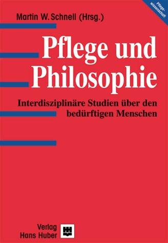 Pflege und Philosophie. Interdisziplinäre Studien über den bedürftigen Menschen