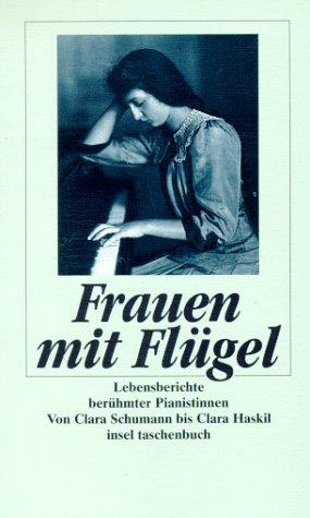 Frauen mit Flgel. Lebensberichte berhmter Pianistinnen. Von Clara Schumann bis Clara Haskil.