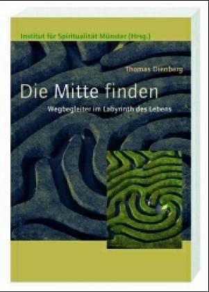 Die Mitte finden. Wegbegleiter im Labyrinth des Lebens
