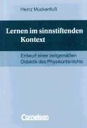 Lernen im sinnstiftenden Kontext. Entwurf einer zeitgemäßen Didaktik des Physikunterrichts