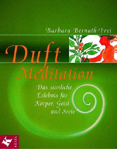 Duft- Meditation. Das sinnliche Erlebnis für Körper, Geist und Seele