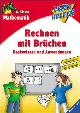 Lernhelfer. Rechnen mit Brüchen. Mathematik 6. Klasse. Basiswissen und Anwendungen.