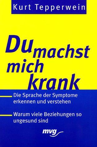 Du machst mich krank. Die Sprache der Symptome erkennen und verstehen