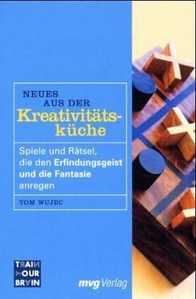 Neues aus der Kreativitätsküche. Spiele und Rätsel, die Erfindungsgeist und Fantasie anregen