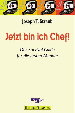 Jetzt bin ich Chef. Der Survival- Guide für die ersten Monate