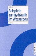 Beispiele zur Hydraulik im Wasserbau. 28 durchgerechnete Beispiele