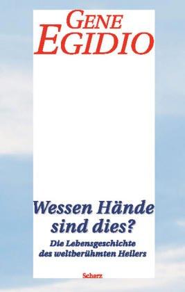 Wessen Hände sind dies? Die Lebensgeschichte des weltberühmten Heilers