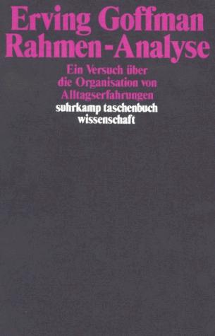 Rahmen - Analyse. Ein Versuch über die Organisation von Alltagserfahrungen