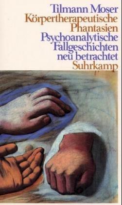 Körpertherapeutische Phantasien. Psychoanalytische Fallgeschichten neu betrachtet