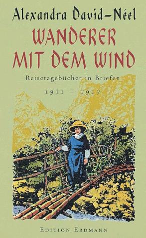 Wanderer mit dem Wind. Reisetagebücher in Briefen 1911 - 1917