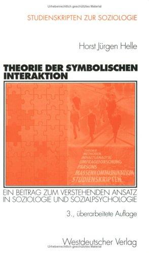 Theorie der Symbolischen Interaktion (Arbeitstitel) . Ein Beitrag zum Verstehenden Ansatz in Soziologie und Sozialpsychologie