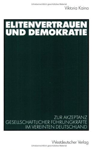 Elitenvertrauen und Demokratie. Zur Akzeptanz gesellschaftlicher Führungskräfte im vereinten Deutschland