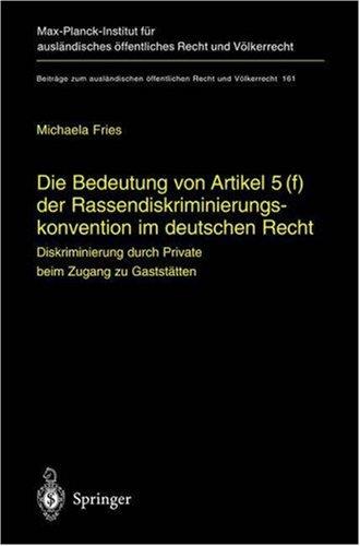 Die Bedeutung von Artikel 5 (f) der Rassendiskriminierungskonvention im deutschen Recht: Diskriminierung durch Private beim Zugang zu Gaststätten (Beiträge ... öffentlichen Recht und Völkerrecht)