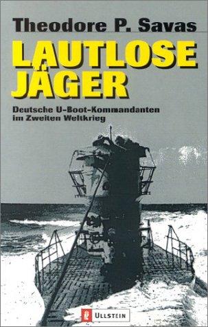 Lautlose Jäger. Deutsche U- Boot- Kommandanten im Zweiten Weltkrieg