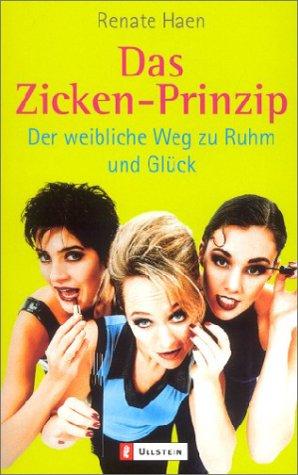 Das Zicken- Prinzip. Der weibliche Weg zu Ruhm und Glück