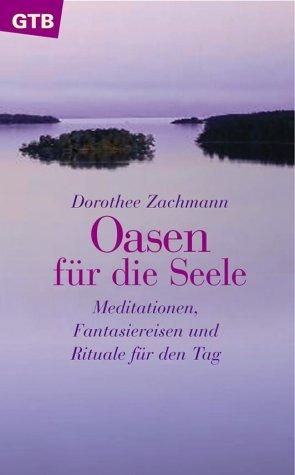 Oasen für die Seele. Meditationen, Fantasiereisen und Rituale für den Tag