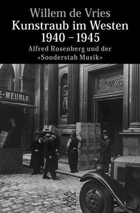 Kunstraub im Westen 1940 - 1945. Alfred Rosenberg und der 'Sonderstab Musik'