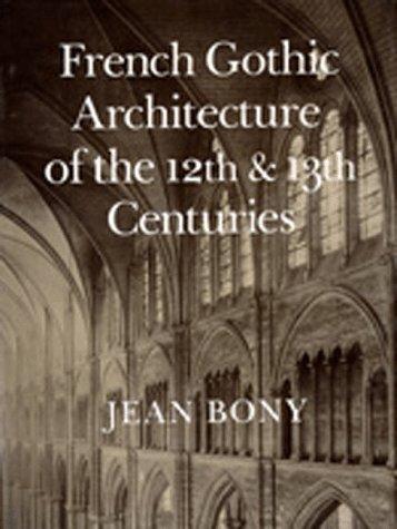 French Gothic Architecture of the Twelfth and Thirteenth Centuries (California Studies in the History of Art)
