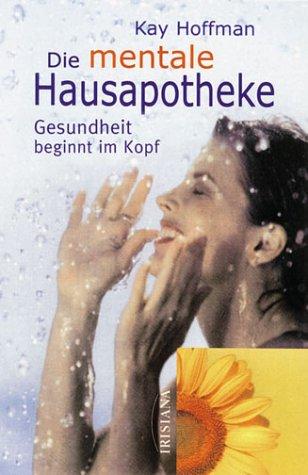 Die mentale Hausapotheke. Gesundheit beginnt im Kopf