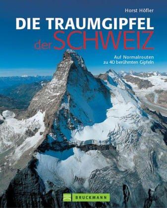 Die Traumgipfel der Schweiz. Auf Normalrouten zu 40 berühmten Gipfeln