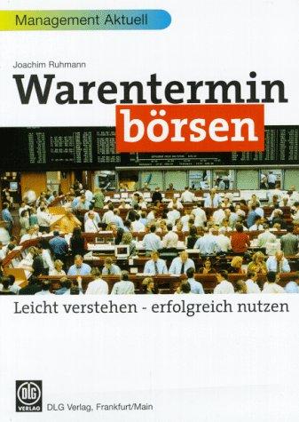 Warenterminbörsen. Leicht verstehen, erfolgreich nutzen