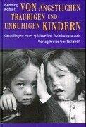 Von ängstlichen, traurigen und unruhigen Kindern. Grundlagen einer spirituellen Erziehungspraxis
