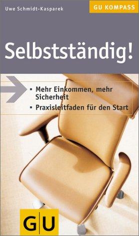 Selbstständig! Mehr Einkommen, mehr Sicherheit. Praxisleitfaden für den Start