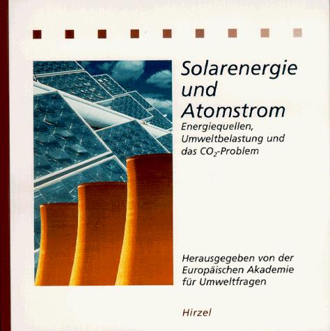 Solarenergie und Atomstrom. Energiequellen, Umweltbelastung und das CO2- Problem
